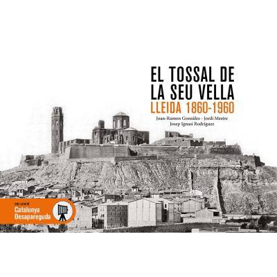 EL TOSSAL DE LA SEU VELLA. LLEIDA 1860-1960